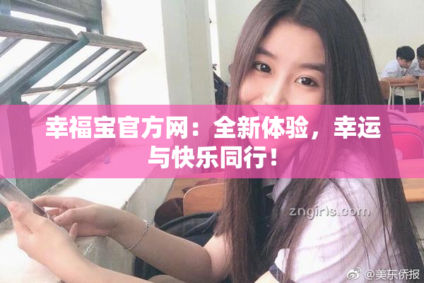 幸福宝官方网：全新体验，幸运与快乐同行！