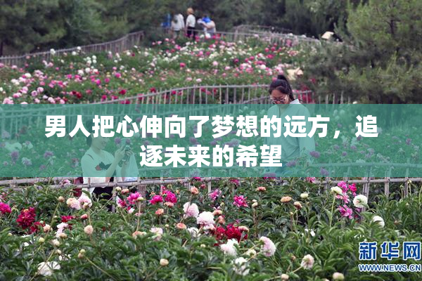 男人把心伸向了梦想的远方，追逐未来的希望