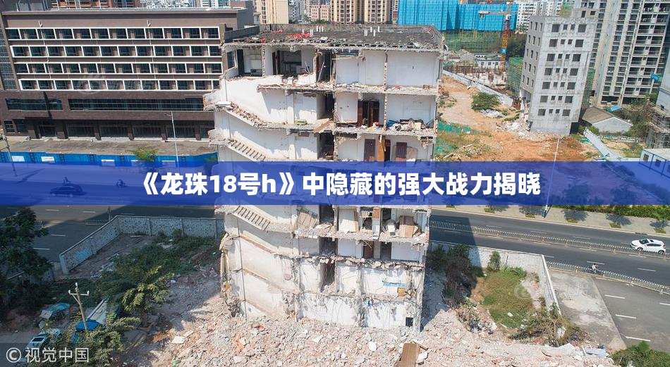 《龙珠18号h》中隐藏的强大战力揭晓