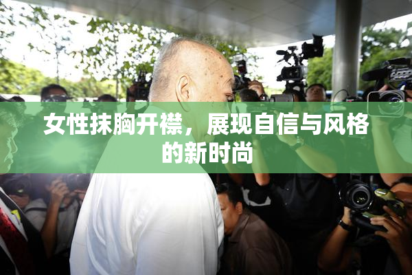 女性抹胸开襟，展现自信与风格的新时尚