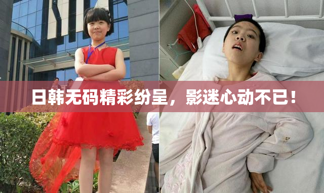 日韩无码精彩纷呈，影迷心动不已！