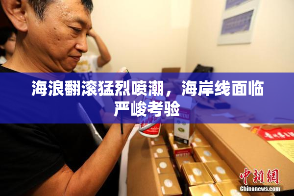 海浪翻滚猛烈喷潮，海岸线面临严峻考验