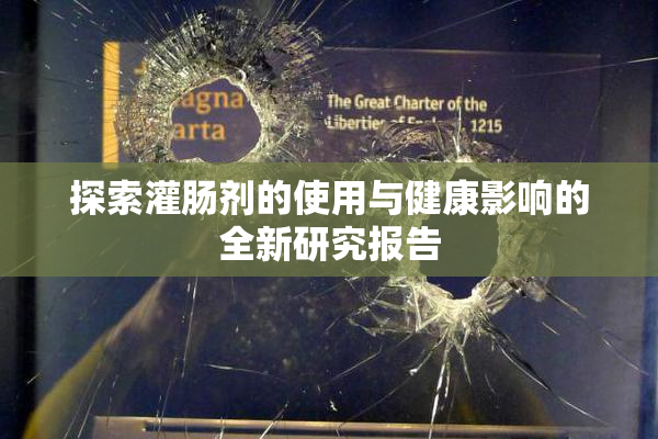 探索灌肠剂的使用与健康影响的全新研究报告