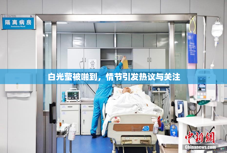 白光莹被啪到，情节引发热议与关注