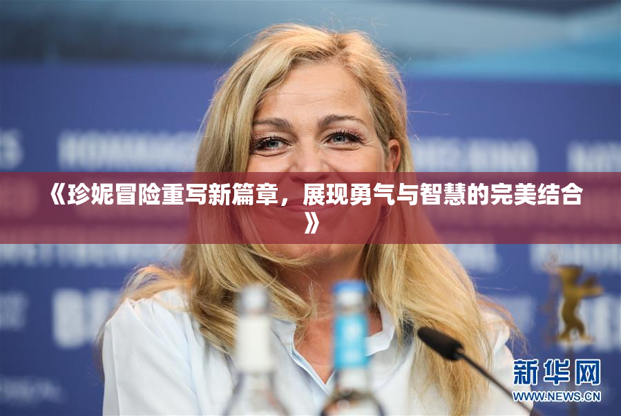 《珍妮冒险重写新篇章，展现勇气与智慧的完美结合》
