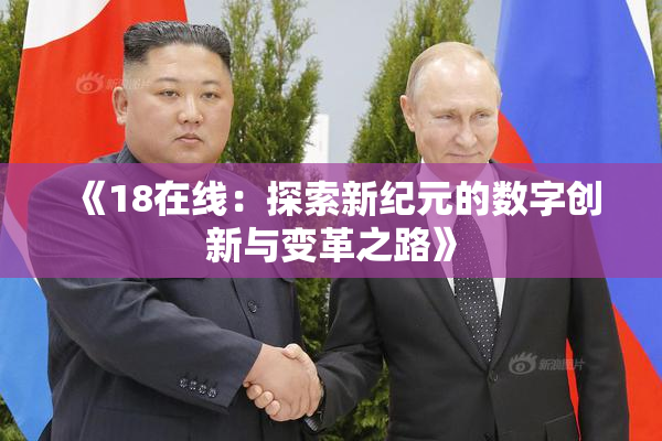 《18在线：探索新纪元的数字创新与变革之路》