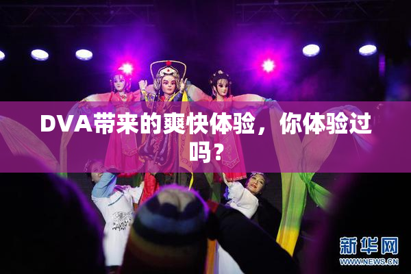 DVA带来的爽快体验，你体验过吗？