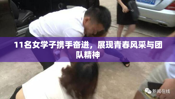 11名女学子携手奋进，展现青春风采与团队精神