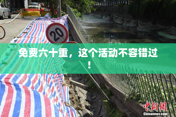 免费六十重，这个活动不容错过！