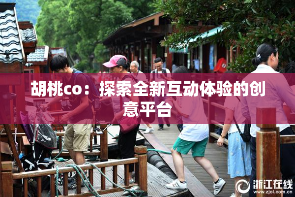 胡桃co：探索全新互动体验的创意平台