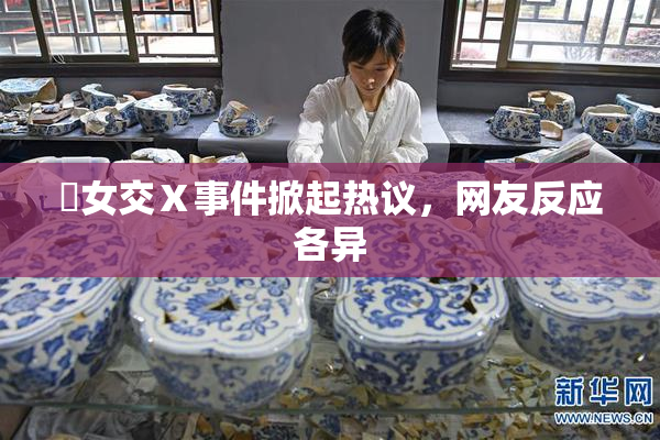 乣女交Ⅹ事件掀起热议，网友反应各异