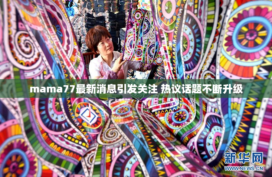 mama77最新消息引发关注 热议话题不断升级
