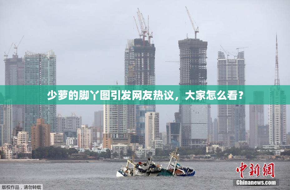 少萝的脚丫图引发网友热议，大家怎么看？