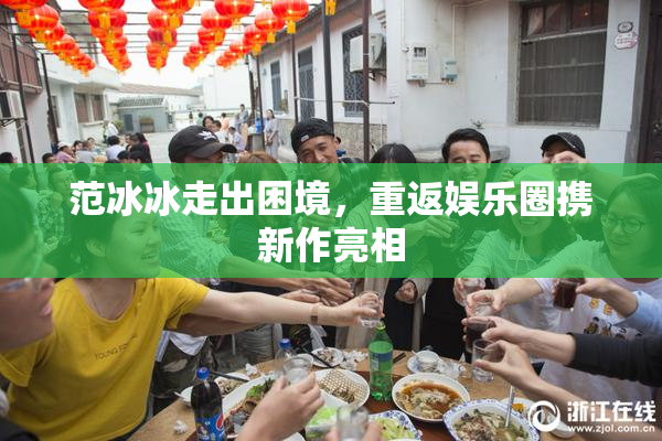 范冰冰走出困境，重返娱乐圈携新作亮相
