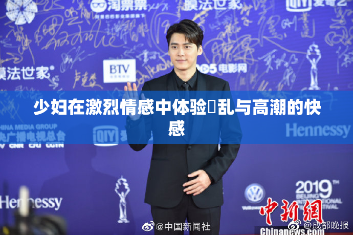 少妇在激烈情感中体验婬乱与高潮的快感