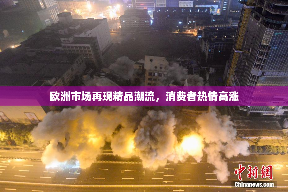 欧洲市场再现精品潮流，消费者热情高涨