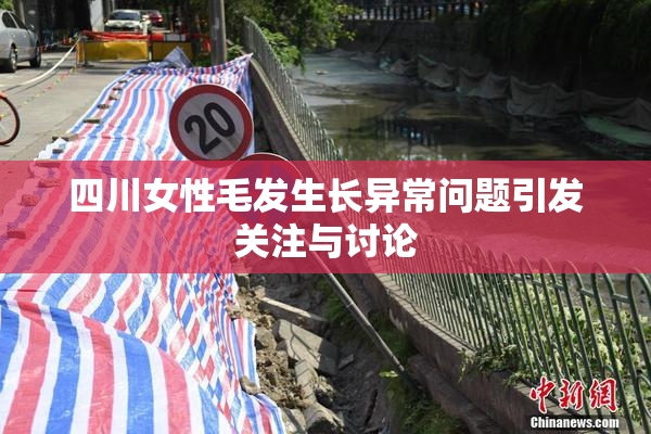 四川女性毛发生长异常问题引发关注与讨论