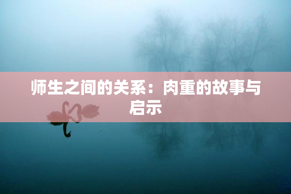 师生之间的关系：肉重的故事与启示