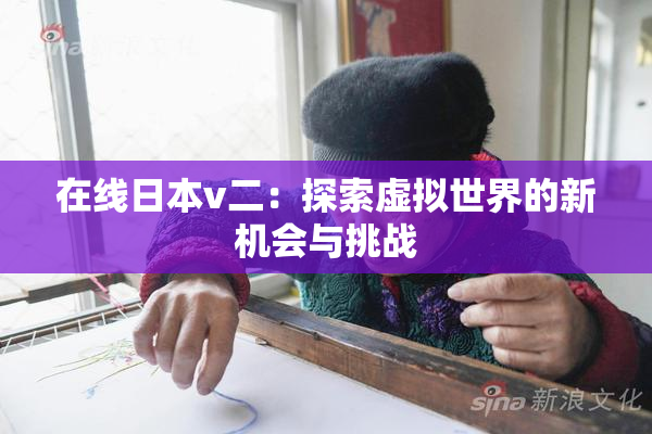 在线日本v二：探索虚拟世界的新机会与挑战