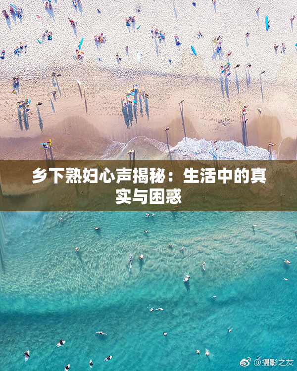 乡下熟妇心声揭秘：生活中的真实与困惑