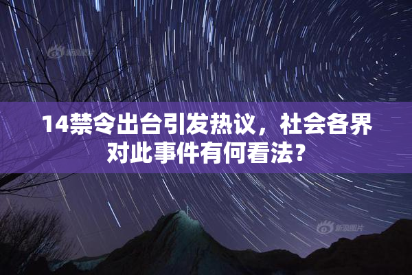 14禁令出台引发热议，社会各界对此事件有何看法？
