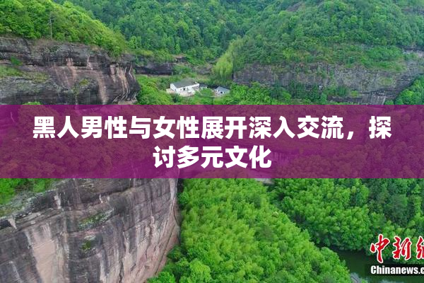 黑人男性与女性展开深入交流，探讨多元文化