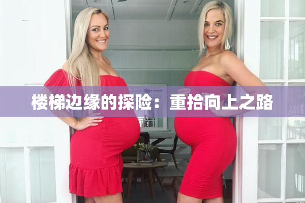 楼梯边缘的探险：重拾向上之路