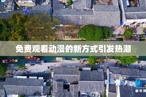 免费观看动漫的新方式引发热潮