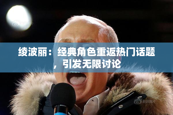 绫波丽：经典角色重返热门话题，引发无限讨论