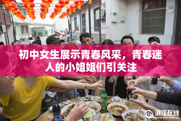 初中女生展示青春风采，青春迷人的小姐姐们引关注