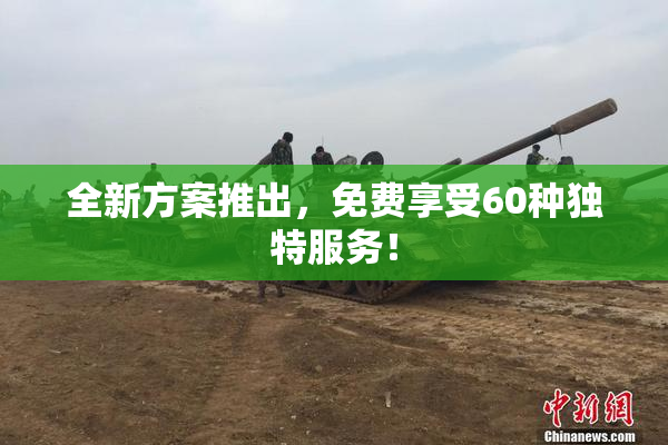 全新方案推出，免费享受60种独特服务！