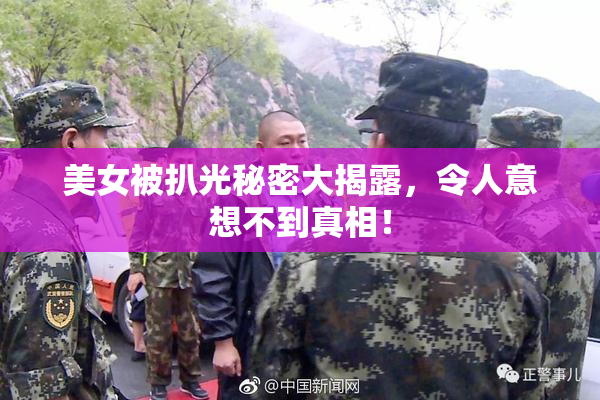 美女被扒光秘密大揭露，令人意想不到真相！