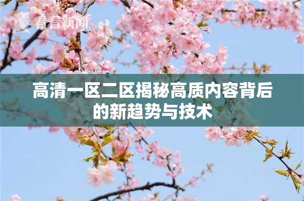 高清一区二区揭秘高质内容背后的新趋势与技术