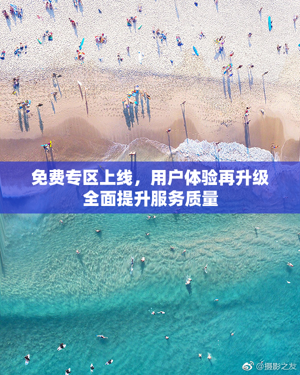 免费专区上线，用户体验再升级全面提升服务质量