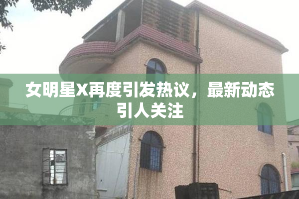 女明星X再度引发热议，最新动态引人关注