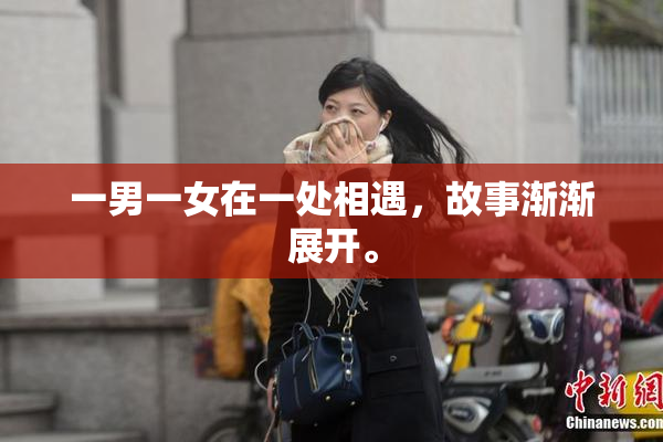 一男一女在一处相遇，故事渐渐展开。