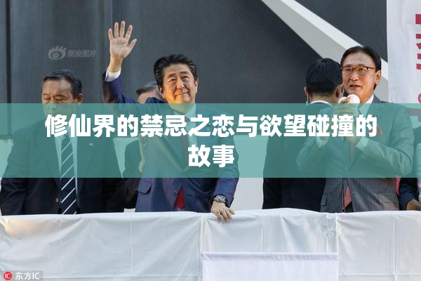 修仙界的禁忌之恋与欲望碰撞的故事