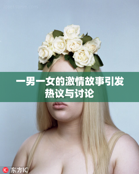 一男一女的激情故事引发热议与讨论