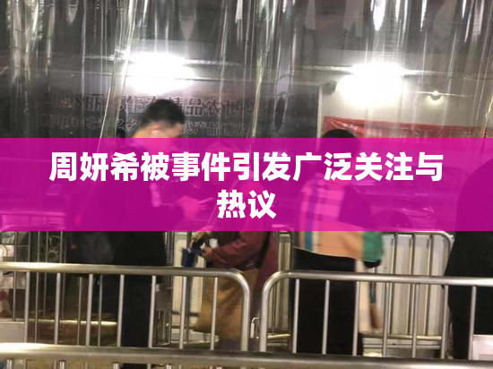 周妍希被事件引发广泛关注与热议