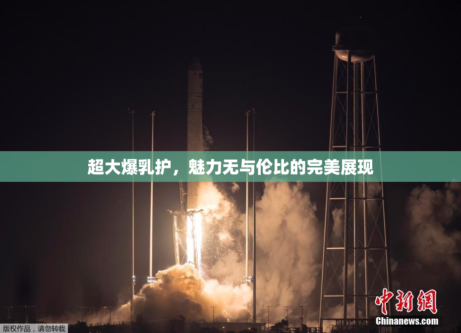 超大爆乳护，魅力无与伦比的完美展现