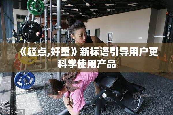 《轻点,好重》新标语引导用户更科学使用产品