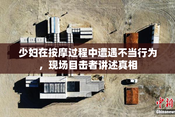 少妇在按摩过程中遭遇不当行为，现场目击者讲述真相