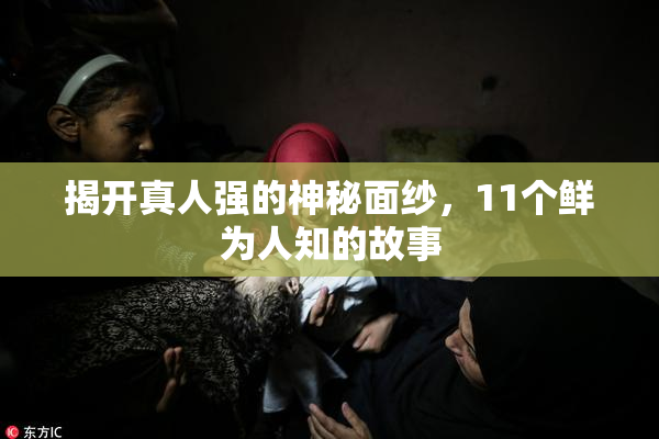 揭开真人强的神秘面纱，11个鲜为人知的故事