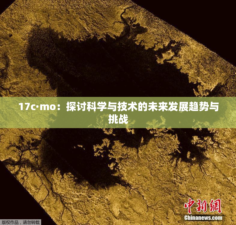 17c·mo：探讨科学与技术的未来发展趋势与挑战