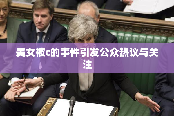 美女被c的事件引发公众热议与关注