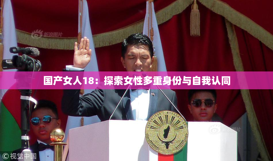 国产女人18：探索女性多重身份与自我认同