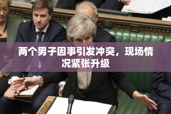 两个男子因事引发冲突，现场情况紧张升级