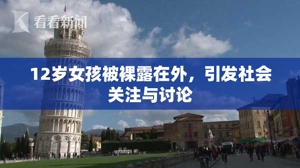 12岁女孩被裸露在外，引发社会关注与讨论