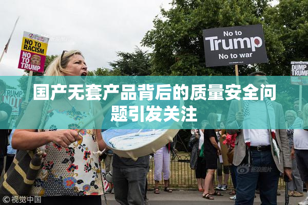 国产无套产品背后的质量安全问题引发关注