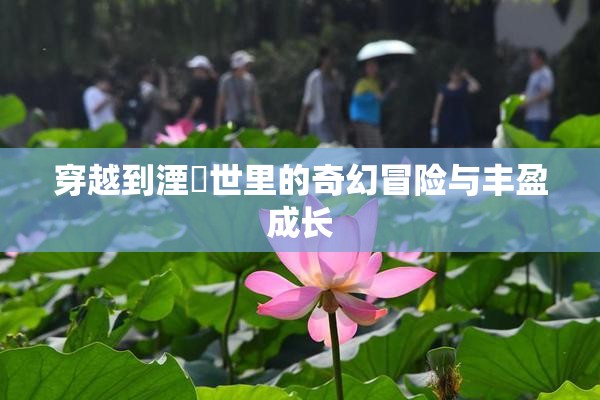穿越到湮婸世里的奇幻冒险与丰盈成长